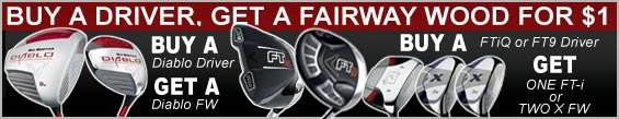 Buy a Callaway Driver and Get a Fairway Wood for just $1.00! Buy a Callaway Driver and Get a Fairway Wood for just $1.00
